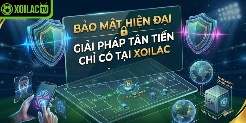 Bảo mật hiện đại với các giải pháp tân tiến chỉ có tại Xoilac